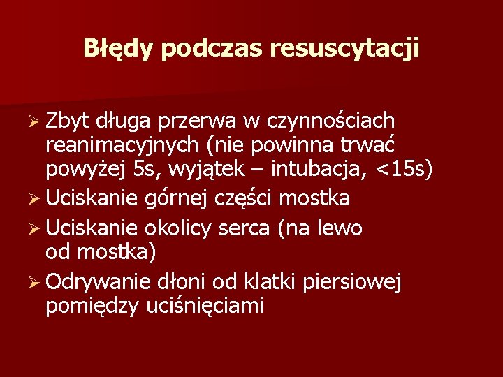 Błędy podczas resuscytacji Ø Zbyt długa przerwa w czynnościach reanimacyjnych (nie powinna trwać powyżej