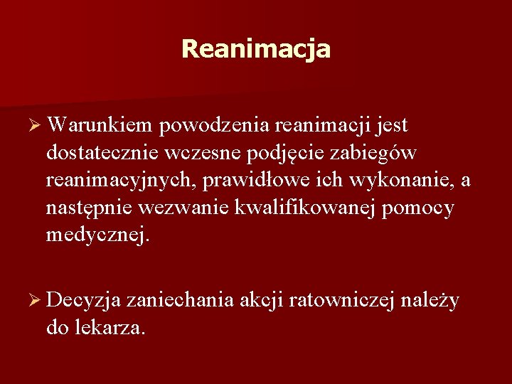 Reanimacja Ø Warunkiem powodzenia reanimacji jest dostatecznie wczesne podjęcie zabiegów reanimacyjnych, prawidłowe ich wykonanie,