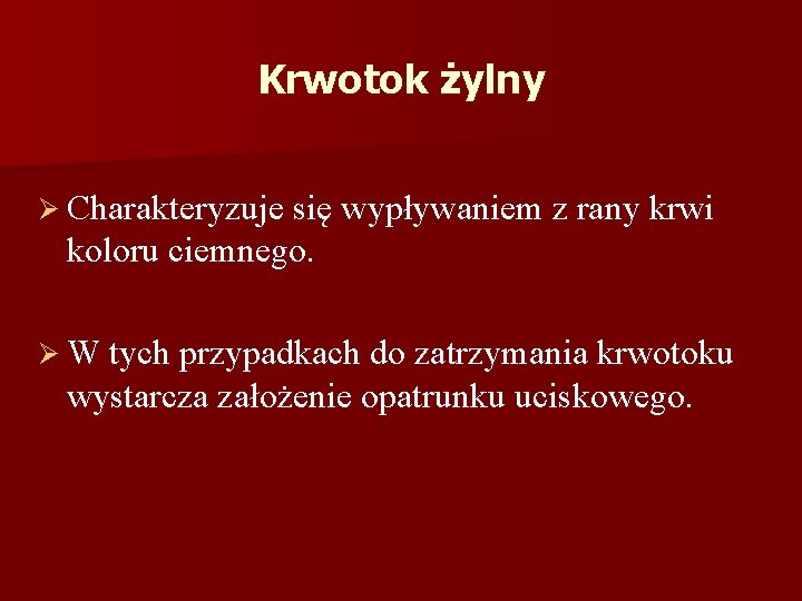 Krwotok żylny Ø Charakteryzuje się wypływaniem z rany krwi koloru ciemnego. Ø W tych