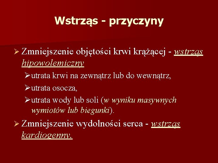 Wstrząs - przyczyny Ø Zmniejszenie objętości krwi krążącej - wstrząs hipowolemiczny Øutrata krwi na