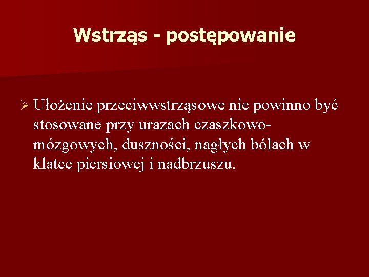 Wstrząs - postępowanie Ø Ułożenie przeciwwstrząsowe nie powinno być stosowane przy urazach czaszkowomózgowych, duszności,