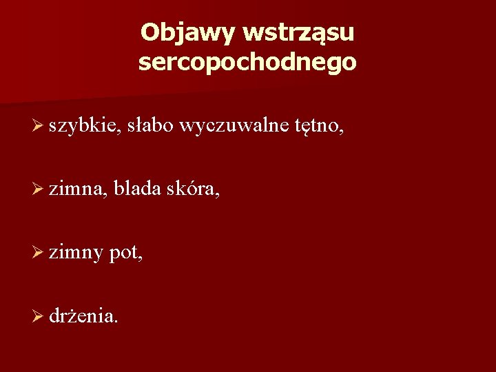 Objawy wstrząsu sercopochodnego Ø szybkie, słabo wyczuwalne tętno, Ø zimna, blada skóra, Ø zimny