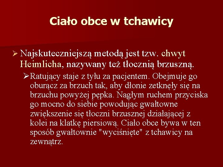 Ciało obce w tchawicy Ø Najskuteczniejszą metodą jest tzw. chwyt Heimlicha, nazywany też tłocznią