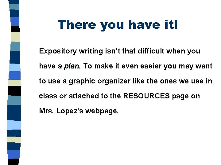 There you have it! Expository writing isn’t that difficult when you have a plan.