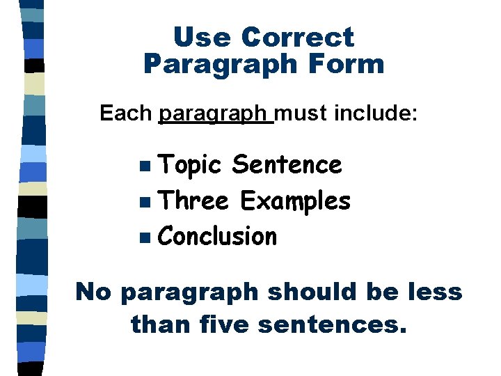 Use Correct Paragraph Form Each paragraph must include: Topic Sentence n Three Examples n