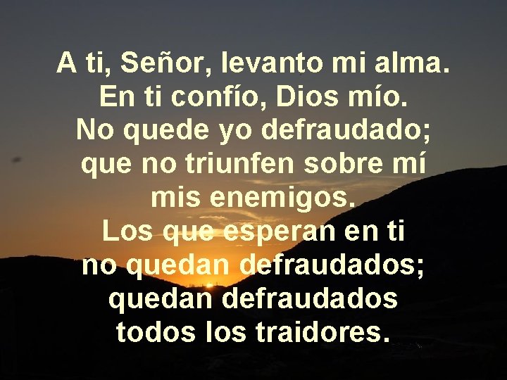 A ti, Señor, levanto mi alma. En ti confío, Dios mío. No quede yo