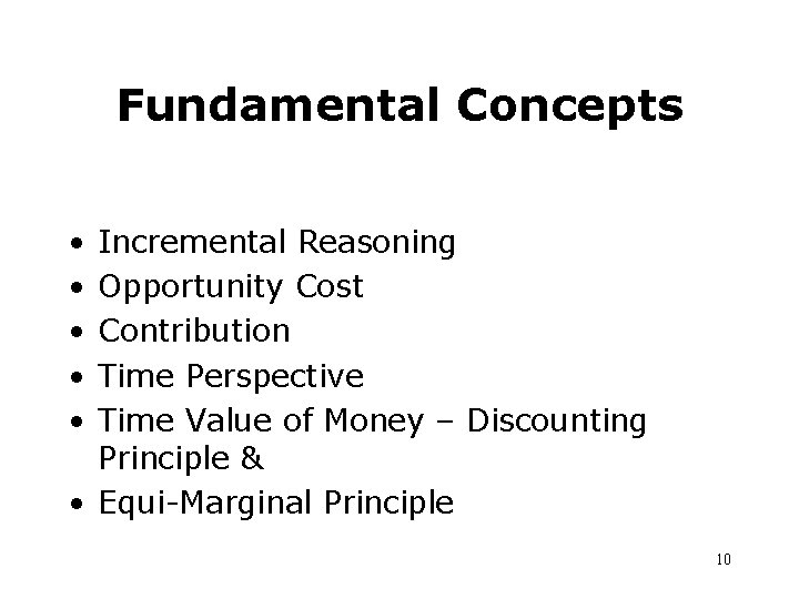 Fundamental Concepts • • • Incremental Reasoning Opportunity Cost Contribution Time Perspective Time Value