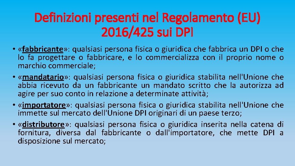 Definizioni presenti nel Regolamento (EU) 2016/425 sui DPI • «fabbricante» : qualsiasi persona fisica