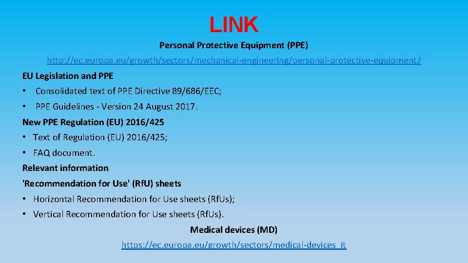 LINK Personal Protective Equipment (PPE) http: //ec. europa. eu/growth/sectors/mechanical-engineering/personal-protective-equipment/ EU Legislation and PPE •