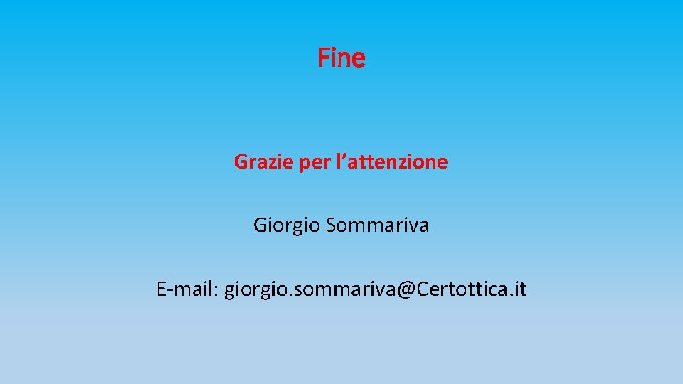 Fine Grazie per l’attenzione Giorgio Sommariva E-mail: giorgio. sommariva@Certottica. it 