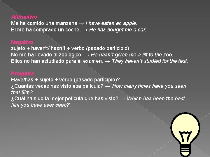 Afirmativo Me he comido una manzana → I have eaten an apple. Él me