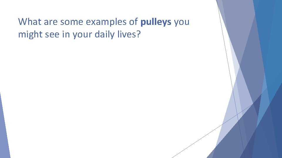 What are some examples of pulleys you might see in your daily lives? 