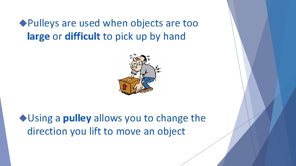  Pulleys are used when objects are too large or difficult to pick up