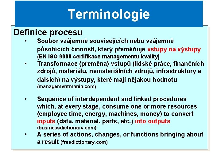 Terminologie Definice procesu • Soubor vzájemně souvisejících nebo vzájemně působících činností, který přeměňuje vstupy