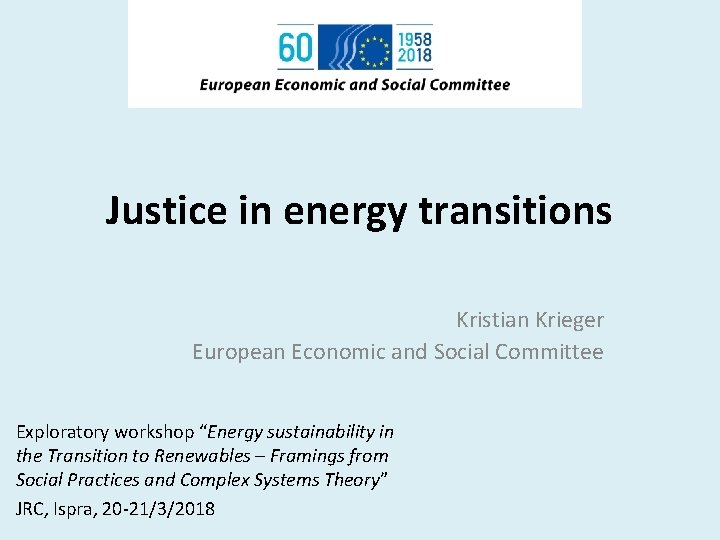 Justice in energy transitions Kristian Krieger European Economic and Social Committee Exploratory workshop “Energy