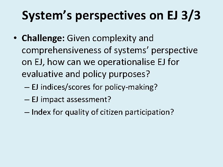 System’s perspectives on EJ 3/3 • Challenge: Given complexity and comprehensiveness of systems’ perspective