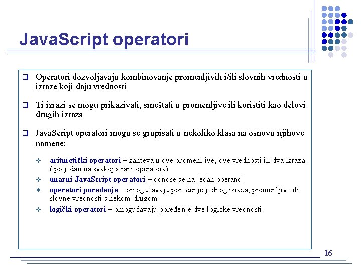 Java. Script operatori q Operatori dozvoljavaju kombinovanje promenljivih i/ili slovnih vrednosti u izraze koji