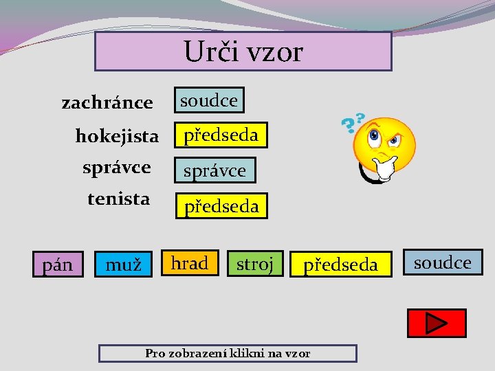 Urči vzor zachránce hokejista pán soudce předseda správce tenista předseda muž hrad stroj předseda