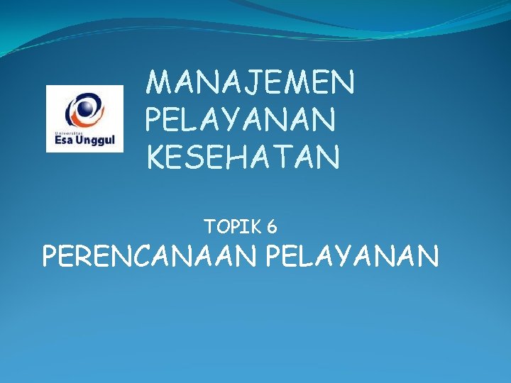 MANAJEMEN PELAYANAN KESEHATAN TOPIK 6 PERENCANAAN PELAYANAN 