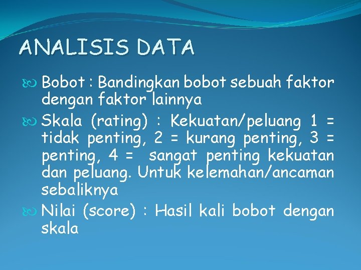 ANALISIS DATA Bobot : Bandingkan bobot sebuah faktor dengan faktor lainnya Skala (rating) :