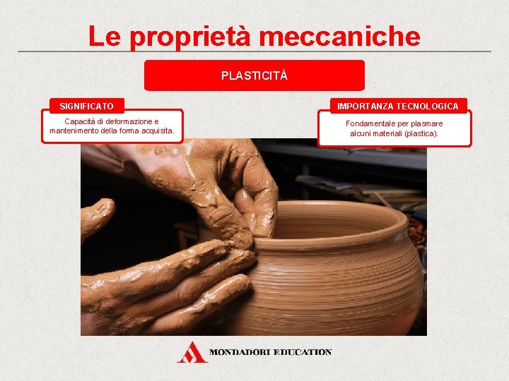 Le proprietà meccaniche PLASTICITÀ SIGNIFICATO Capacità di deformazione e mantenimento della forma acquisita. IMPORTANZA