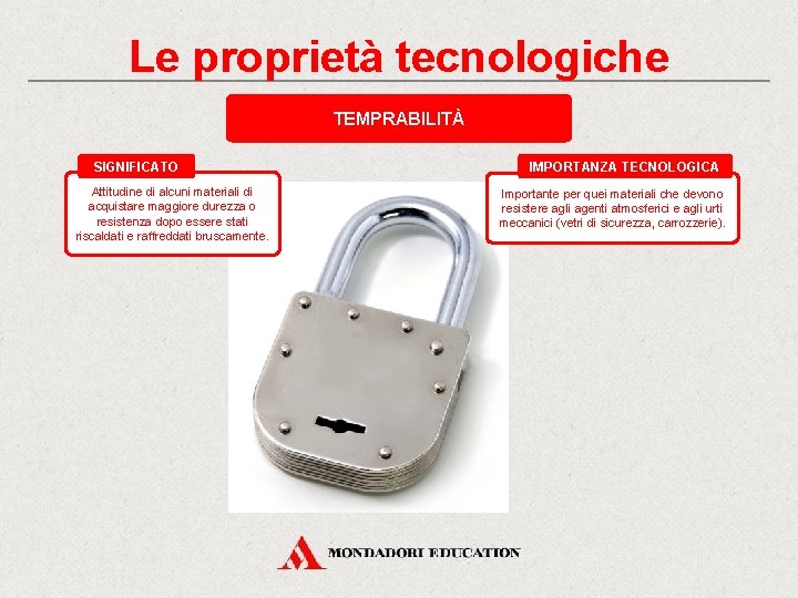 Le proprietà tecnologiche TEMPRABILITÀ SIGNIFICATO Attitudine di alcuni materiali di acquistare maggiore durezza o