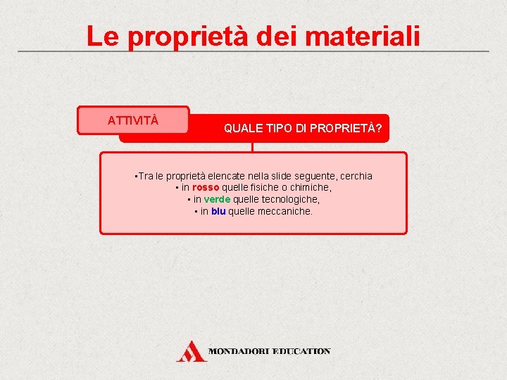 Le proprietà dei materiali ATTIVITÀ QUALE TIPO DI PROPRIETÀ? • Tra le proprietà elencate