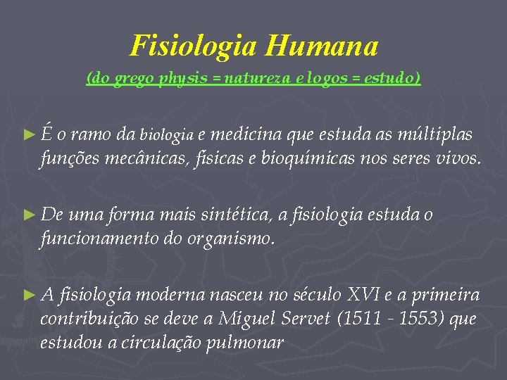 Fisiologia Humana (do grego physis = natureza e logos = estudo) ►É o ramo