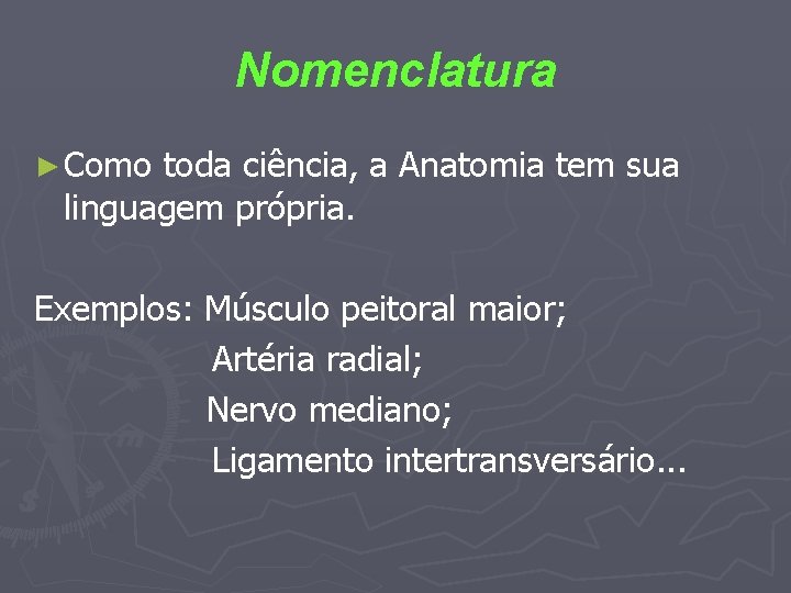 Nomenclatura ► Como toda ciência, a Anatomia tem sua linguagem própria. Exemplos: Músculo peitoral