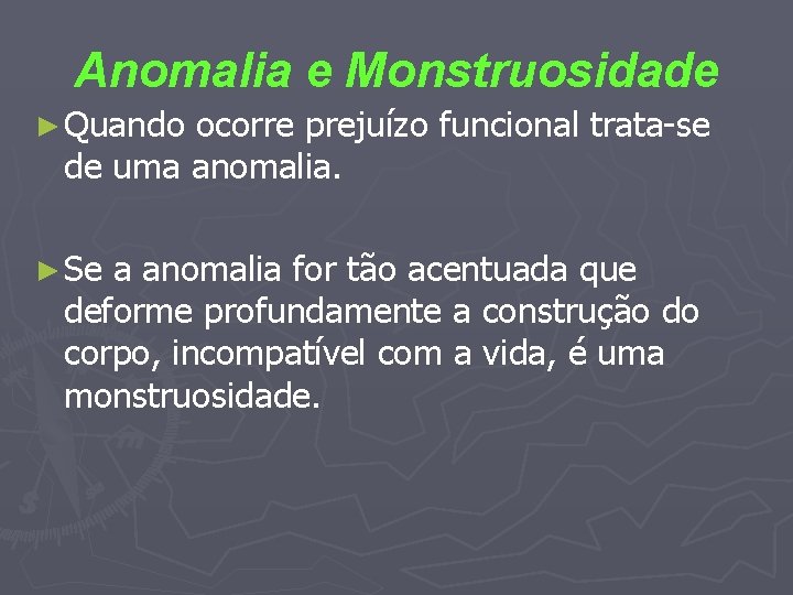 Anomalia e Monstruosidade ► Quando ocorre prejuízo funcional trata-se de uma anomalia. ► Se