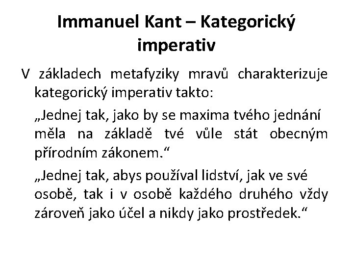 Immanuel Kant – Kategorický imperativ V základech metafyziky mravů charakterizuje kategorický imperativ takto: „Jednej