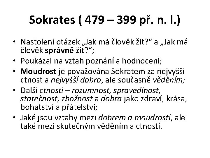 Sokrates ( 479 – 399 př. n. l. ) • Nastolení otázek „Jak má