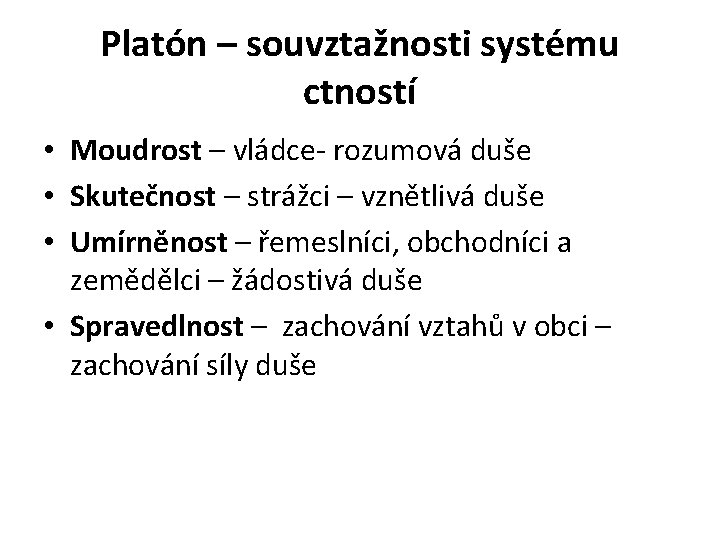 Platón – souvztažnosti systému ctností • Moudrost – vládce- rozumová duše • Skutečnost –