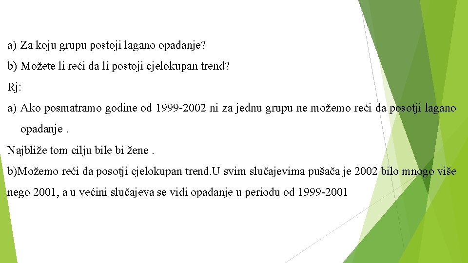 a) Za koju grupu postoji lagano opadanje? b) Možete li reći da li postoji