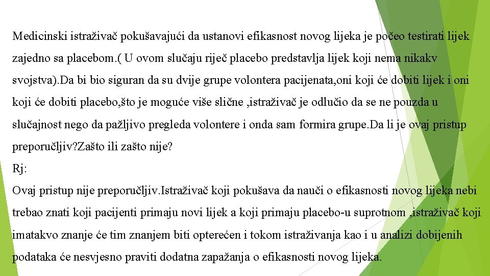 Medicinski istraživač pokušavajući da ustanovi efikasnost novog lijeka je počeo testirati lijek zajedno sa