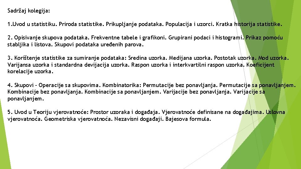 Sadržaj kolegija: 1. Uvod u statistiku. Priroda statistike. Prikupljanje podataka. Populacija i uzorci. Kratka