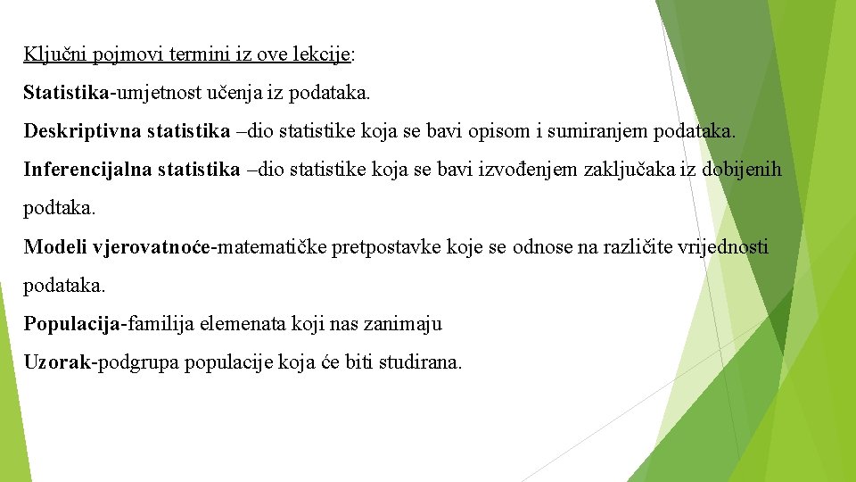 Ključni pojmovi termini iz ove lekcije: Statistika-umjetnost učenja iz podataka. Deskriptivna statistika –dio statistike