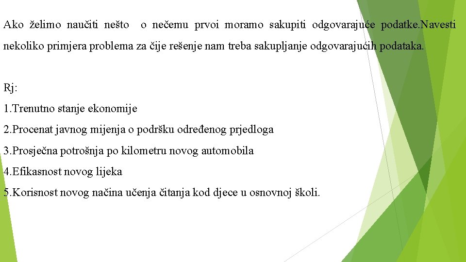 Ako želimo naučiti nešto o nečemu prvoi moramo sakupiti odgovarajuće podatke. Navesti nekoliko primjera