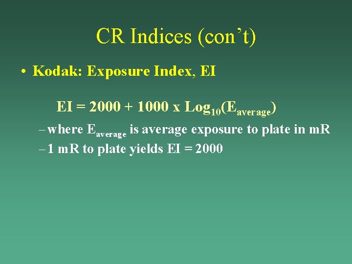 CR Indices (con’t) • Kodak: Exposure Index, EI EI = 2000 + 1000 x CR Indices (con’t) • Kodak: Exposure Index, EI EI = 2000 + 1000 x
