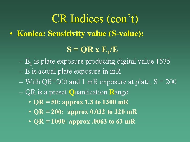 CR Indices (con’t) • Konica: Sensitivity value (S-value): S = QR x E 1/E CR Indices (con’t) • Konica: Sensitivity value (S-value): S = QR x E 1/E