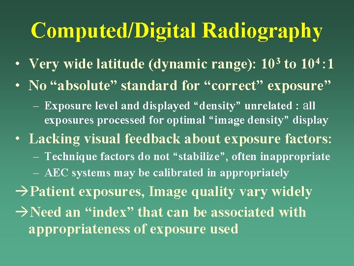 Computed/Digital Radiography • Very wide latitude (dynamic range): 103 to 104 : 1 • Computed/Digital Radiography • Very wide latitude (dynamic range): 103 to 104 : 1 •