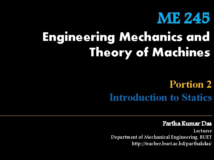 ME 245 Engineering Mechanics and Theory of Machines Portion 2 Introduction to Statics Partha