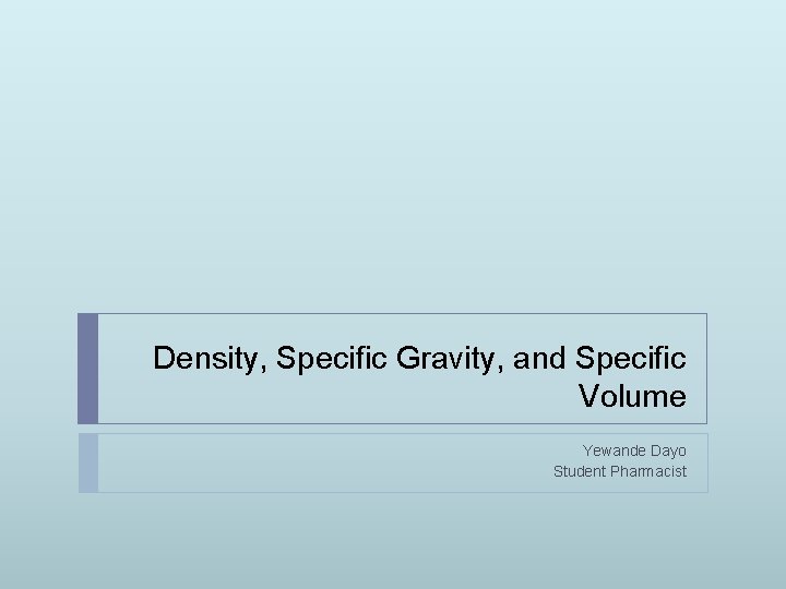 Density, Specific Gravity, and Specific Volume Yewande Dayo Student Pharmacist 