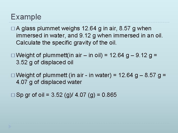 Example �A glass plummet weighs 12. 64 g in air, 8. 57 g when