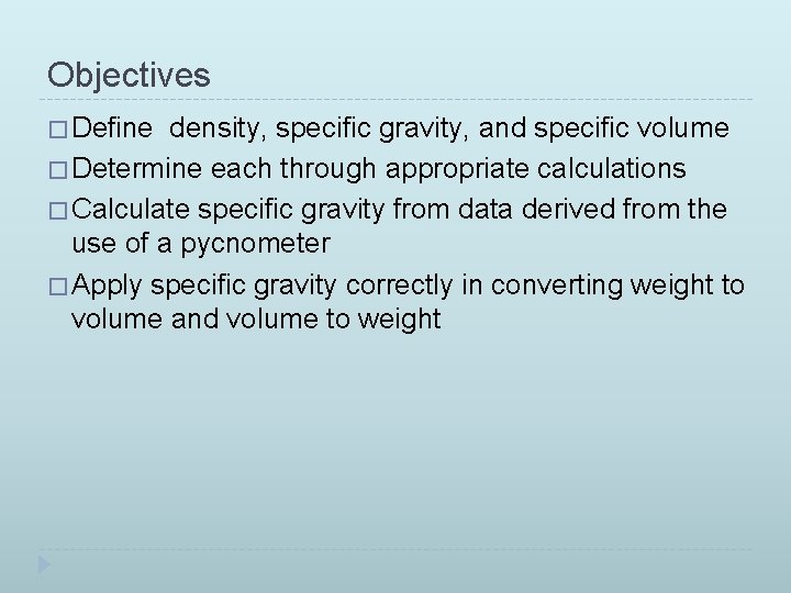 Objectives � Define density, specific gravity, and specific volume � Determine each through appropriate