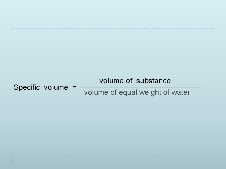 volume of substance Specific volume = ------------------------volume of equal weight of water 