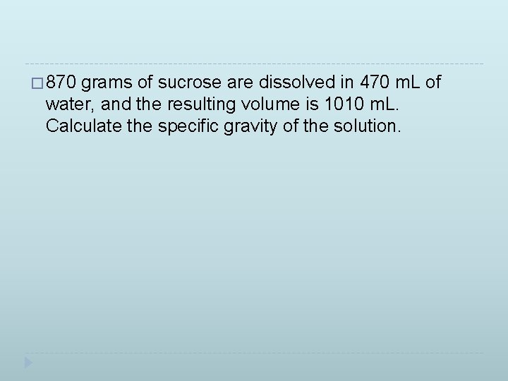 � 870 grams of sucrose are dissolved in 470 m. L of water, and