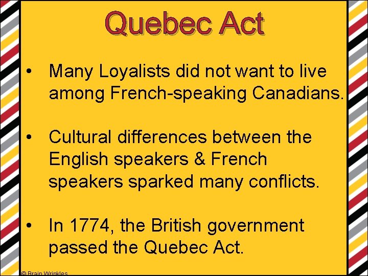 Quebec Act • Many Loyalists did not want to live among French-speaking Canadians. •