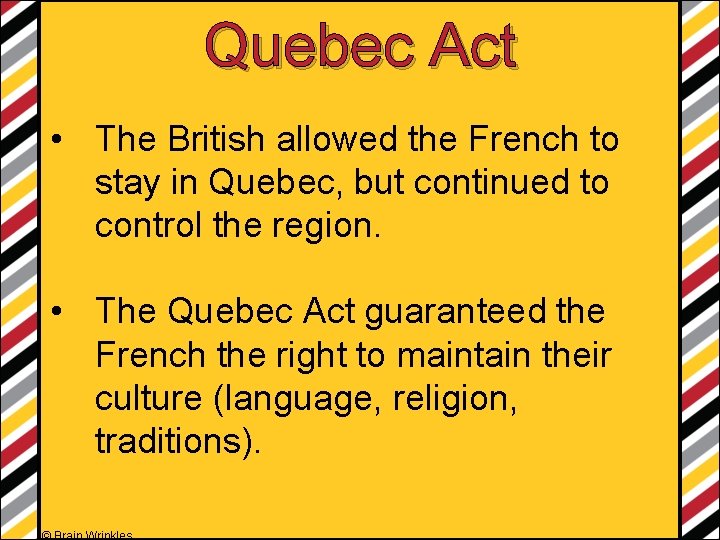 Quebec Act • The British allowed the French to stay in Quebec, but continued