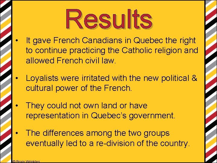 Results • It gave French Canadians in Quebec the right to continue practicing the